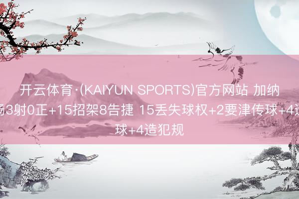 开云体育·(KAIYUN SPORTS)官方网站 加纳乔本场3射0正+15招架8告捷 15丢失球权+2要津传球+4造犯规