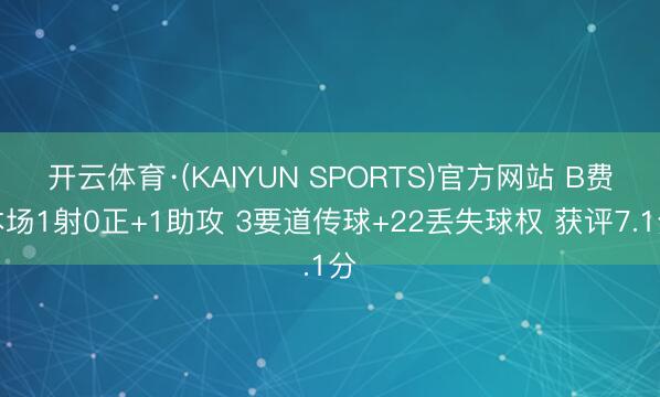 开云体育·(KAIYUN SPORTS)官方网站 B费本场1射0正+1助攻 3要道传球+22丢失球权 获评7.1分