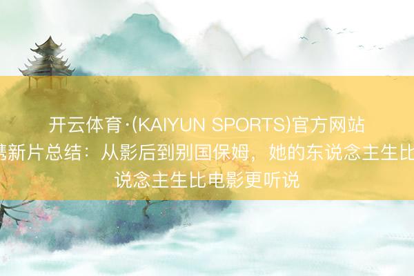 开云体育·(KAIYUN SPORTS)官方网站 64岁陈冲携新片总结：从影后到别国保姆，她的东说念主生比电影更听说